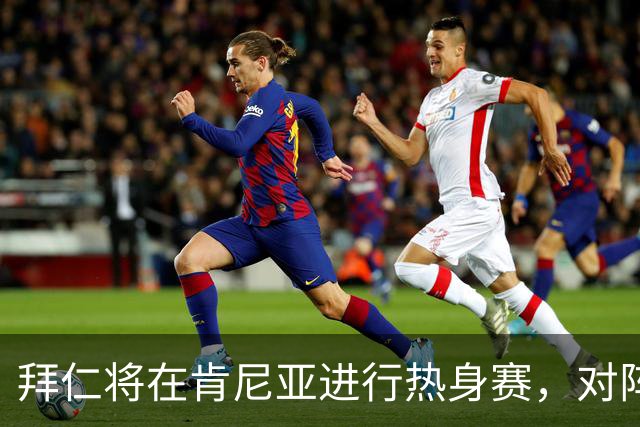 拜仁将在肯尼亚进行热身赛，对阵阿贾克斯