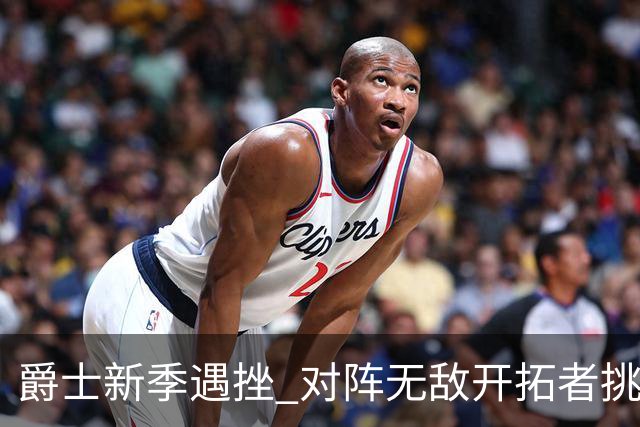 爵士新季遇挫 对阵无敌开拓者挑战升级